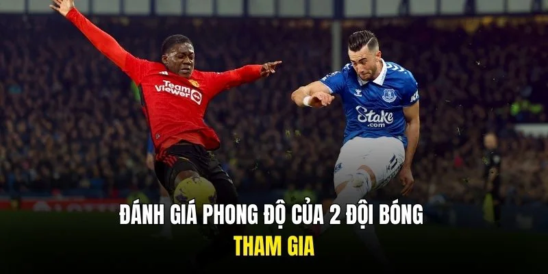 Đánh giá phong độ của 2 đội bóng tham gia